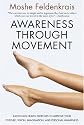 Awareness Through Movement: Easy-to-Do Health Exercises to Improve Your Posture, Vision, Imagination, and Personal Awareness