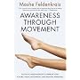 Awareness through Movement: Easy-to-Do Health Exercises to Improve Your Posture, Vision, Imagination, and Personal Awareness