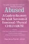 Abused: A Guide to Recovery for Adult Survivors of Emotional/Physical Child Abuse