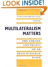 Multilateralism Matters: the Theory and Praxis of an Institutional Form