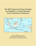The 2007 Import and Export Market for Multilayer Ceramic Dielectric Fixed Capacitors in Indonesia
