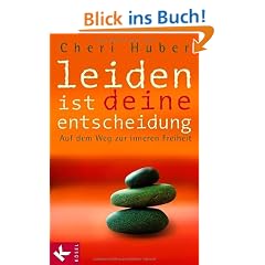Leiden ist deine Entscheidung: Auf dem Weg zur inneren Freiheit