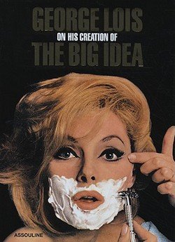 George Lois: George Lois on His Creation of the Big Idea (Hardcover); 2008 Edition