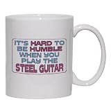 It's Hard to be Humble When you Play the STEEL GUITAR Mug for Coffee / Hot Beverage (choice of sizes and colors)