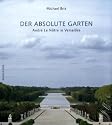 Der Absolute Garten: Die Kunst des Andr&eacute; Le N&ocirc;tre in Versailles