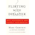 Flirting with Disaster: Why Accidents Are Rarely Accidental by Marc S. Gerstein, Michael Ellsberg, and Foreward Daniel Ellsberg