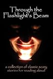 Through the Flashlights Beam: a collection of classic scary stories for reading aloud