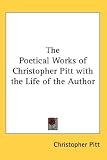 The Poetical Works of Christopher Pitt with the Life of the Author