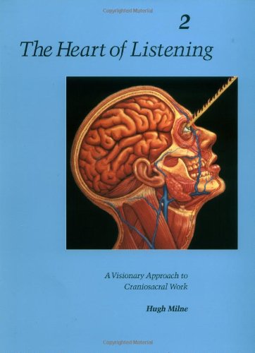 The Heart of Listening: A Visionary Approach to Craniosacral Work: Anatomy, Technique, Transcendence, Volume 2 (Heart of Listening Vol. 2)