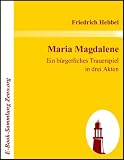 Maria Magdalene : Ein bürgerliches Trauerspiel in drei Akten