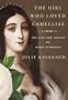 The Girl Who Loved Camellias: The Life and Legend of Marie Duplessis