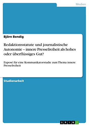 Redaktionsstatute und journalistische Autonomie - innere Pressefreiheit als hohes oder überflüssiges Gut?: Exposé für eine Kommunikatorstudie zum Thema innere Pressefreiheit (German Edition)