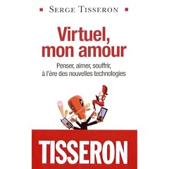 Virtuel, mon amour : Penser, aimer, souffrir, � l'�re des nouvelles technologies