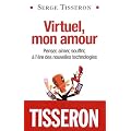 Virtuel, mon amour : Penser, aimer, souffrir, � l'�re des nouvelles technologies