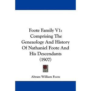 Foote Family V1: Comprising The Geneaology And History Of Nathaniel Foote And His... by Abram William Foote