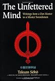 The Unfettered Mind: Writings from a Zen Master to a Master Swordsman (The Way of the Warrior Series)