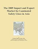 The 2009 Import and Export Market for Laminated Safety Glass in Asia The 2009 Import and Export Market for Laminated Safety Glass in Asia