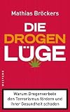 Die Drogenl&uuml;ge: Warum Drogenverbote den Terrorismus f&ouml;rdern und Ihrer Gesundheit schaden - Mathias Br&ouml;ckers