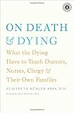 On Death and Dying: What the Dying Have to Teach Doctors, Nurses, Clergy and Their Own Families