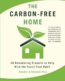 The Carbon-Free Home: 36 Remodeling Projects to Help Kick the Fossil-Fuel Habit