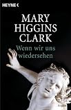 Wenn wir uns wiedersehen: Roman - Mary Higgins Clark