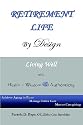 Retirement Life By Design: Living Well With Health, Wisdom And Authenticity: Achieve Aging In Place, Manage Elder Care, Master Caregiving