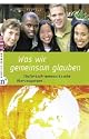 Was wir gemeinsam glauben: Täuferisch-mennonitische Überzeugungen