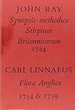 Synopsis methodica stirpium Britannicarum, editio tertia, 1724/ [by] John Ray; [and] Flora Anglica, 1754 & 1759/ [by] Carl Linnaeus : facsimiles