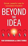 Beyond the idea : simple, powerful rules for successful innovation