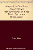Airspeak : in one easy lesson : how to pronounce English if you aim to become a broadcaster