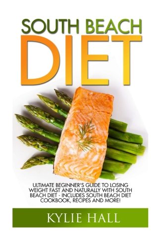 South Beach Diet: Ultimate Beginner's Guide To Losing Weight Fast And Naturally With South Beach Diet - Includes South Beach Diet Cookbook, Recipes ... Carbohydrate Living, Low Carb, Gluten-Free)