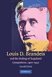 Louis D. Brandeis and the making of regulated competition, 1900-1932