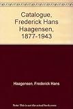 Catalogue, Frederick Hans Haagensen, 1877-1943 .