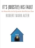 Its (Mostly) His Fault: For Women Who Are Fed Up and the Men Who Love Them