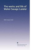 The works and life of Walter Savage Landor