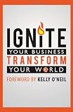 Ignite Your Business: Transform Your World