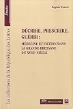 D&Atilde;&copy;crire, prescrire, gu&Atilde;&copy;rir : m&Atilde;&copy;decine et fiction dans la Grande-Bretagne du XVIIIe si&Atilde;&uml;cle