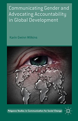 Communicating Gender and Advocating Accountability in Global Development (Palgrave Studies in Communication for Social Change)