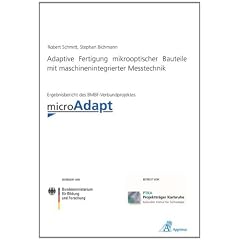 Adaptive Fertigung mikrooptischer Bauteile mit maschinenintegrierter Messtechnik: Ergebnisbericht des BMBF-Verbundprojektes MicroAdapt