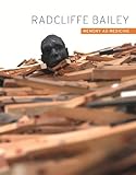 Radcliffe Bailey : memory as medicine