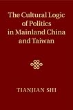 The cultural logic of politics in mainland China and Taiwan