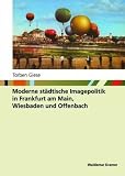 Studien zur Frankfurter Geschichte Band 57: Moderne st�dtische Imagepolitik in Frankfurt am Main, Wiesbaden und Offenbach
