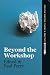 Beyond the Workshop: Creative Writing, Theory and Practice