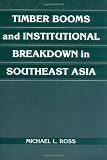 Timber Booms and Institutional Breakdown in Southeast Asia (Political Economy of Institutions and Decisions)