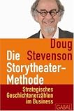 Doug Stevenson: Die Storytheater-Methode: Strategisches Geschichtenerz�hlen im Business
