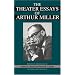 The Theater Essays Of Arthur Miller