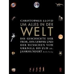 Um alles in der Welt: Die Geschichte der Erde, des Lebens und der Menschen vom Urknall bis zum 21. Jahrhundert