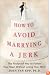 How to Avoid Marrying a Jerk: The Foolproof Way to Follow Your Heart Without Losing Your Mind