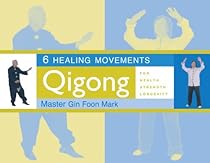 6 Healing Movements: Qigong for Health, Strength & Longevity 6 Healing Movements: Qigong for Health, Strength & Longevity