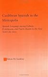 Caribbean Spanish in the Metropolis: Spanish Language among Cubans, Dominicans and Puerto Ricans in the New York City Area (Latino Communities)